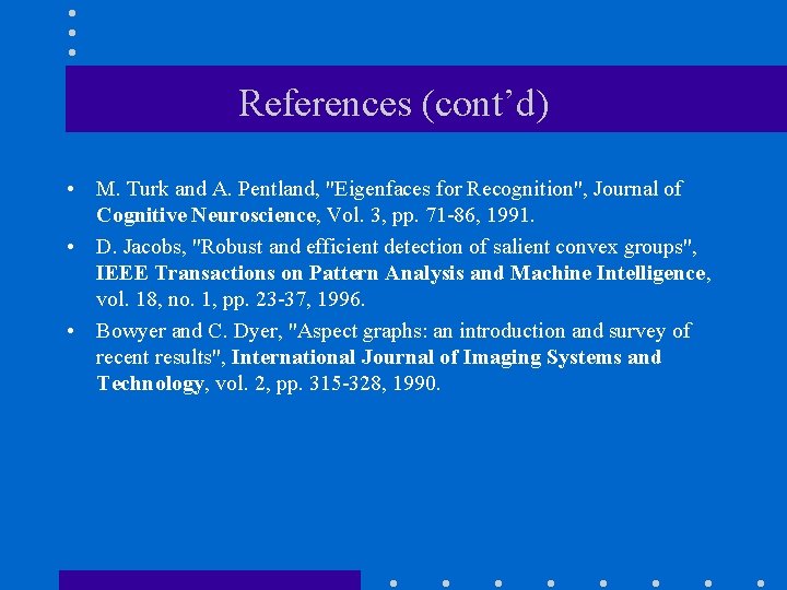 References (cont’d) • M. Turk and A. Pentland, "Eigenfaces for Recognition", Journal of Cognitive