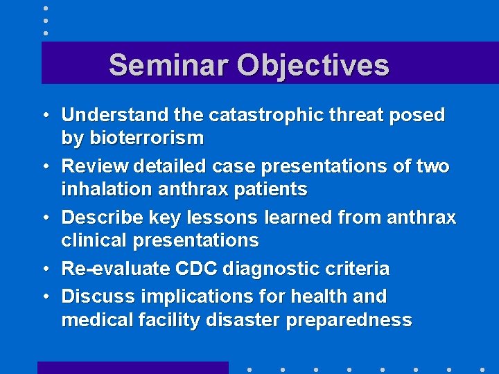 Seminar Objectives • Understand the catastrophic threat posed by bioterrorism • Review detailed case