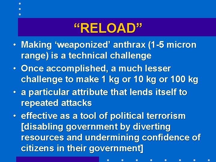 “RELOAD” • Making ‘weaponized’ anthrax (1 -5 micron range) is a technical challenge •