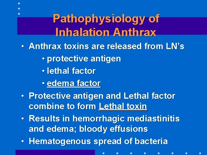 Pathophysiology of Inhalation Anthrax • Anthrax toxins are released from LN’s • protective antigen