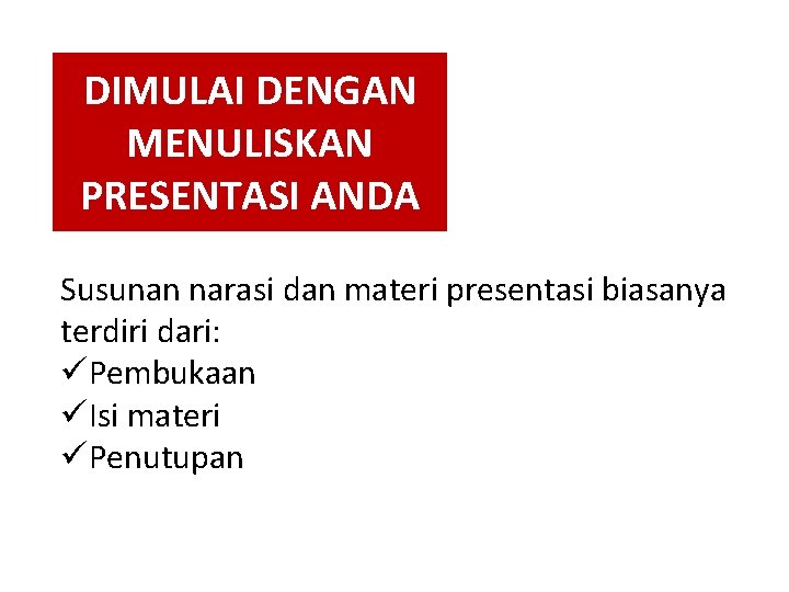 DIMULAI DENGAN MENULISKAN PRESENTASI ANDA Susunan narasi dan materi presentasi biasanya terdiri dari: üPembukaan