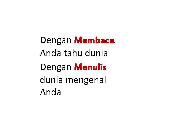 Dengan Membaca Anda tahu dunia Dengan Menulis dunia mengenal Anda 