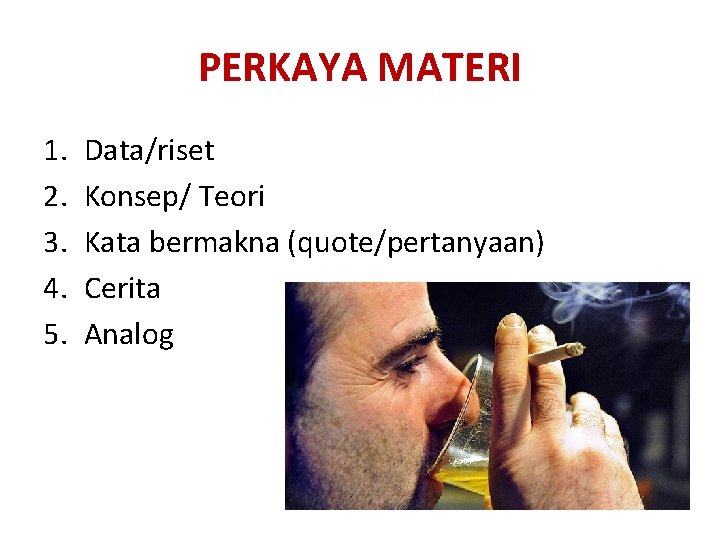 PERKAYA MATERI 1. 2. 3. 4. 5. Data/riset Konsep/ Teori Kata bermakna (quote/pertanyaan) Cerita