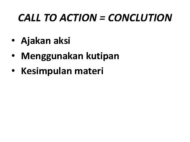 CALL TO ACTION = CONCLUTION • Ajakan aksi • Menggunakan kutipan • Kesimpulan materi