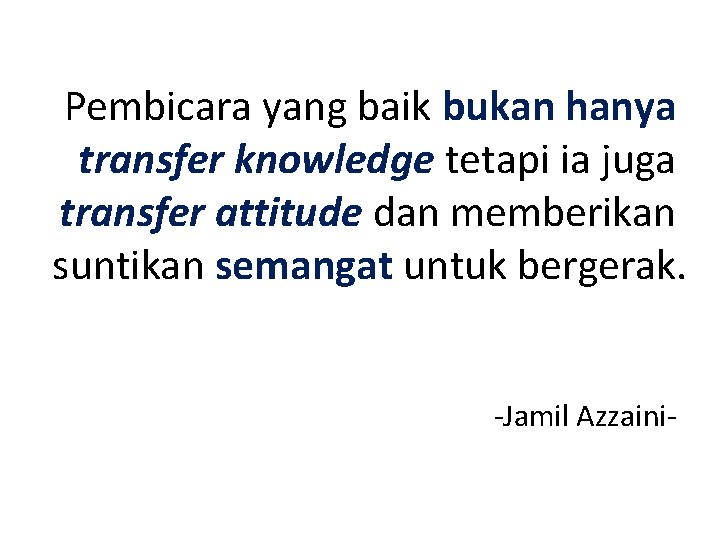 Pembicara yang baik bukan hanya transfer knowledge tetapi ia juga transfer attitude dan memberikan