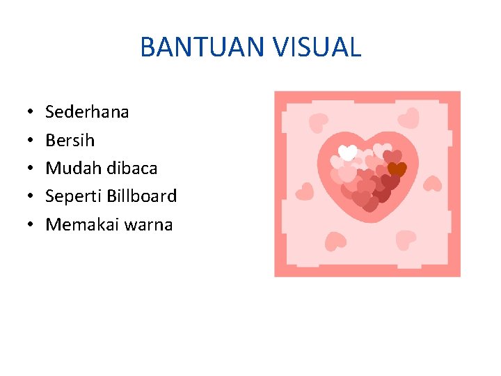 BANTUAN VISUAL • • • Sederhana Bersih Mudah dibaca Seperti Billboard Memakai warna 