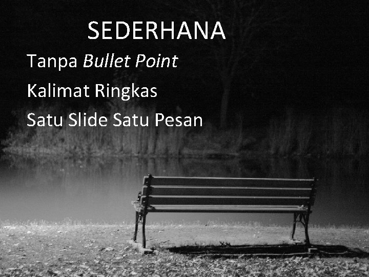 SEDERHANA Tanpa Bullet Point Kalimat Ringkas Satu Slide Satu Pesan 