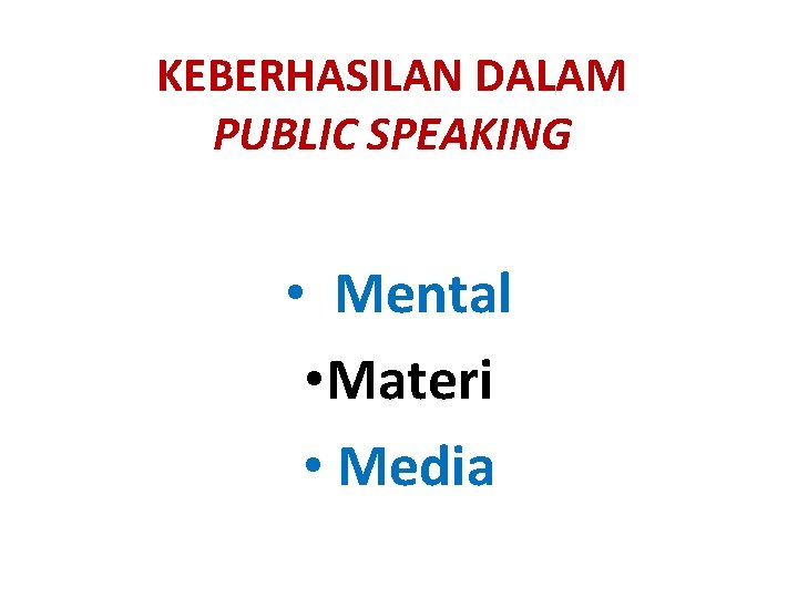 KEBERHASILAN DALAM PUBLIC SPEAKING • Mental • Materi • Media 