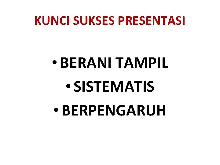 KUNCI SUKSES PRESENTASI • BERANI TAMPIL • SISTEMATIS • BERPENGARUH 