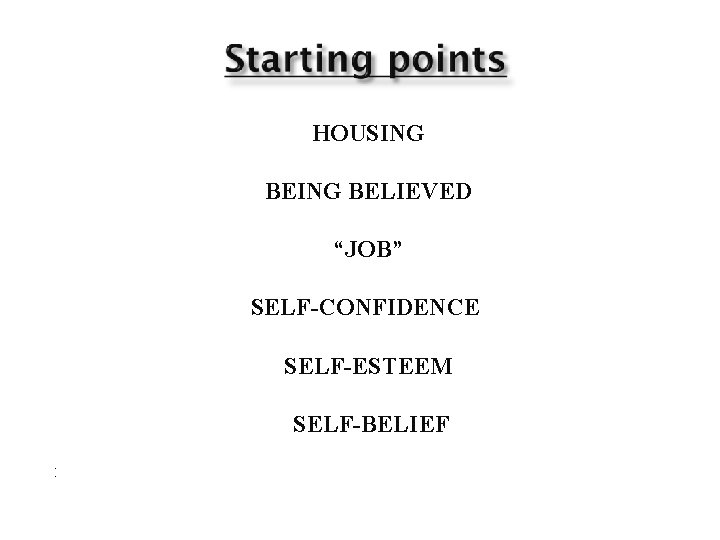  HOUSING BEING BELIEVED “JOB” SELF-CONFIDENCE SELF-ESTEEM SELF-BELIEF • • 