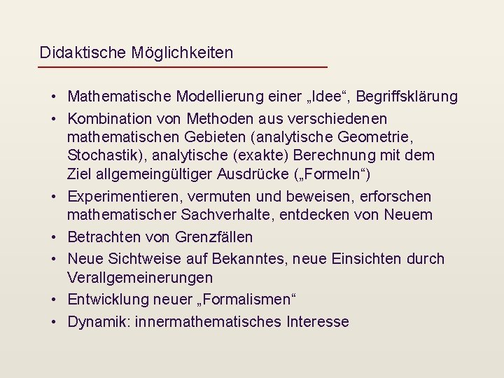 Didaktische Möglichkeiten • Mathematische Modellierung einer „Idee“, Begriffsklärung • Kombination von Methoden aus verschiedenen