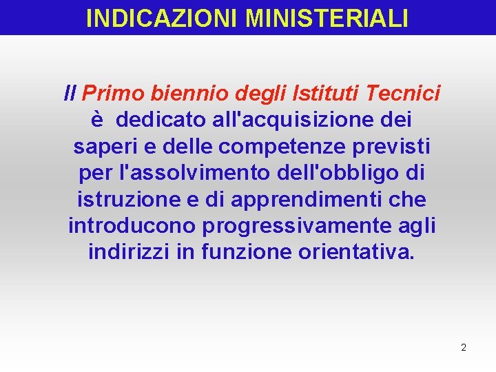 INDICAZIONI MINISTERIALI Il Primo biennio degli Istituti Tecnici è dedicato all'acquisizione dei saperi e