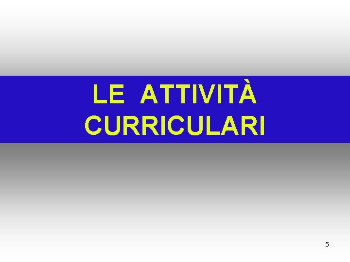 LE ATTIVITÀ CURRICULARI 5 