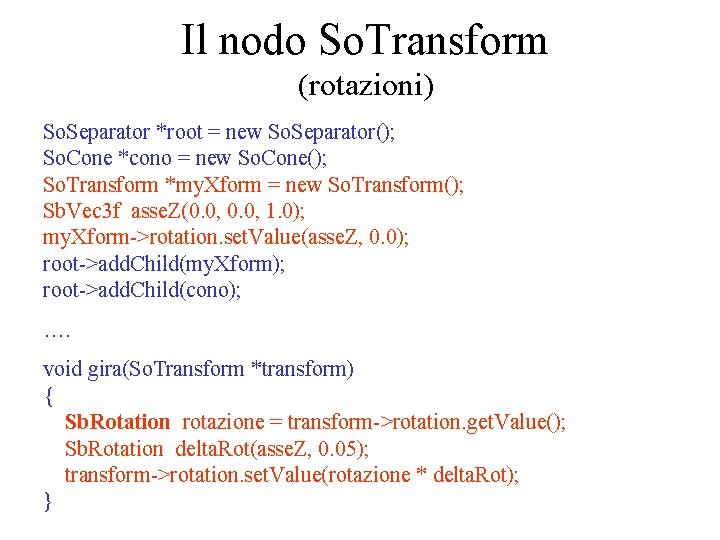 Il nodo So. Transform (rotazioni) So. Separator *root = new So. Separator(); So. Cone