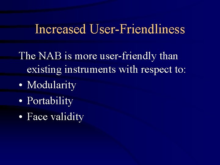 Increased User-Friendliness The NAB is more user-friendly than existing instruments with respect to: •