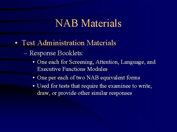 NAB Materials • Test Administration Materials – Response Booklets: • One each for Screening,