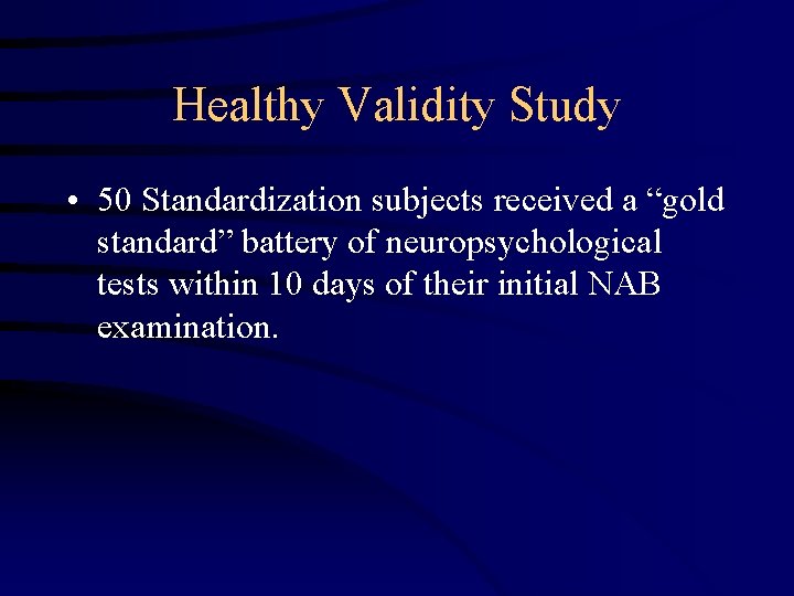 Healthy Validity Study • 50 Standardization subjects received a “gold standard” battery of neuropsychological