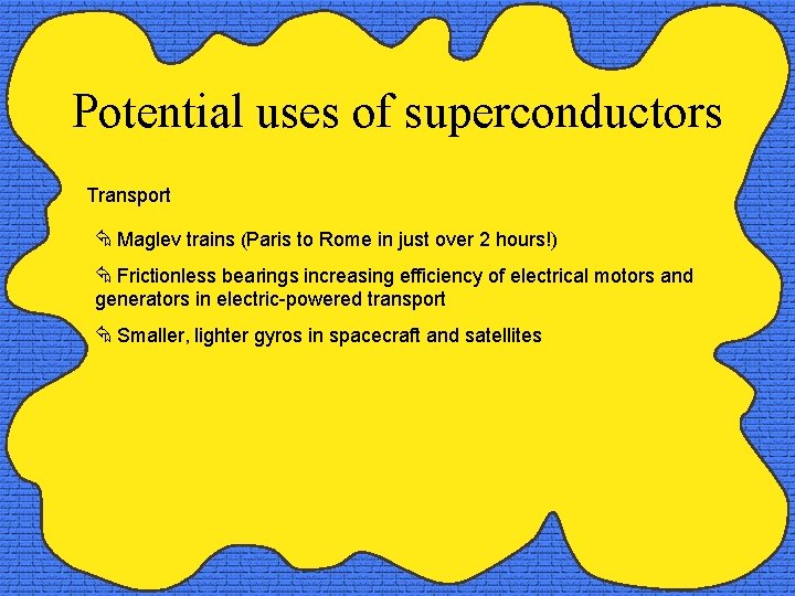 Potential uses of superconductors Transport Å Maglev trains (Paris to Rome in just over