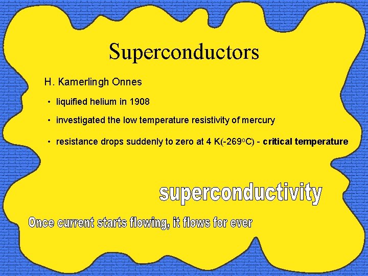 Superconductors H. Kamerlingh Onnes • liquified helium in 1908 • investigated the low temperature