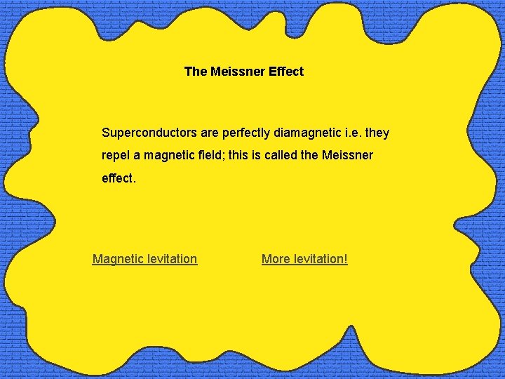 The Meissner Effect Superconductors are perfectly diamagnetic i. e. they repel a magnetic field;