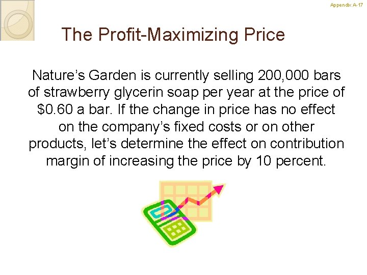 Appendix A-17 17 The Profit-Maximizing Price Nature’s Garden is currently selling 200, 000 bars