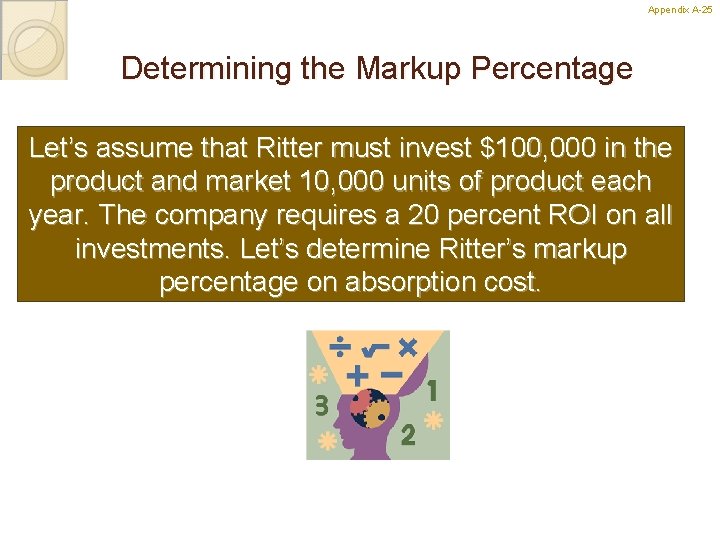 Appendix A-25 25 Determining the Markup Percentage Let’s assume that Ritter must invest $100,