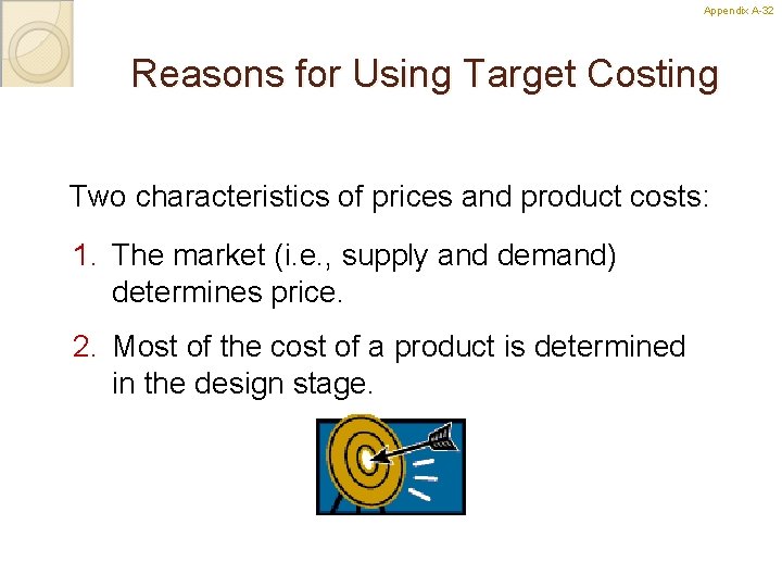 Appendix A-32 32 Reasons for Using Target Costing Two characteristics of prices and product