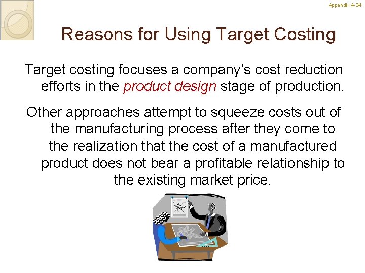 Appendix A-34 34 Reasons for Using Target Costing Target costing focuses a company’s cost