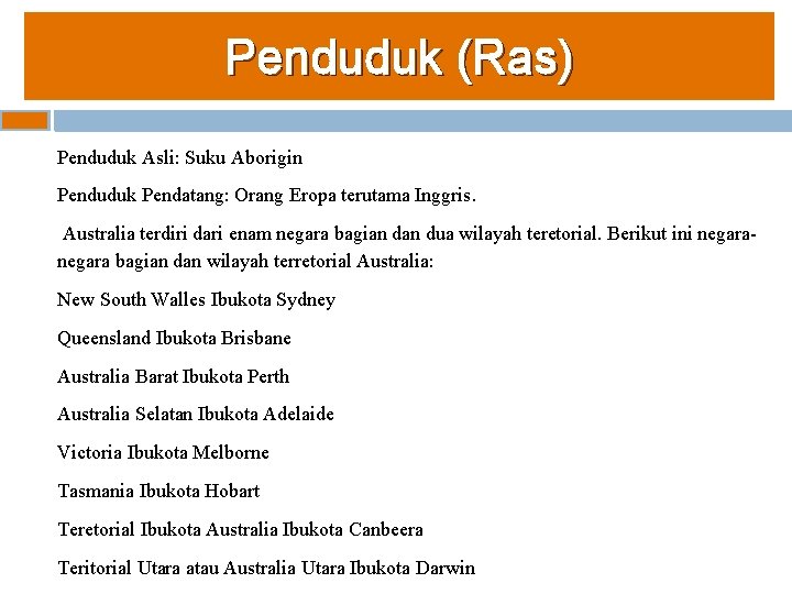 Penduduk (Ras) Penduduk Asli: Suku Aborigin Penduduk Pendatang: Orang Eropa terutama Inggris. Australia terdiri