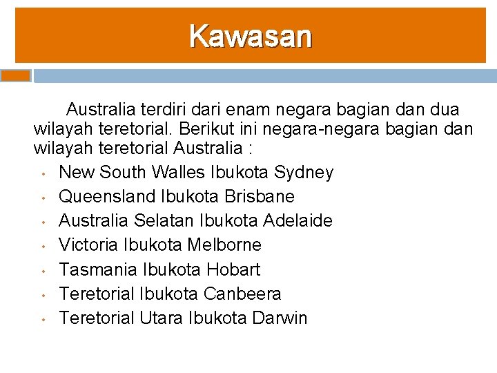Kawasan Australia terdiri dari enam negara bagian dua wilayah teretorial. Berikut ini negara-negara bagian