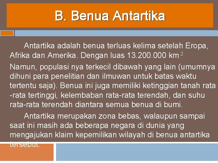 B. Benua Antartika adalah benua terluas kelima setelah Eropa, Afrika dan Amerika. Dengan luas