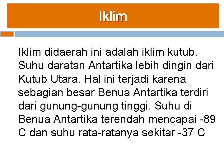 Iklim didaerah ini adalah iklim kutub. Suhu daratan Antartika lebih dingin dari Kutub Utara.