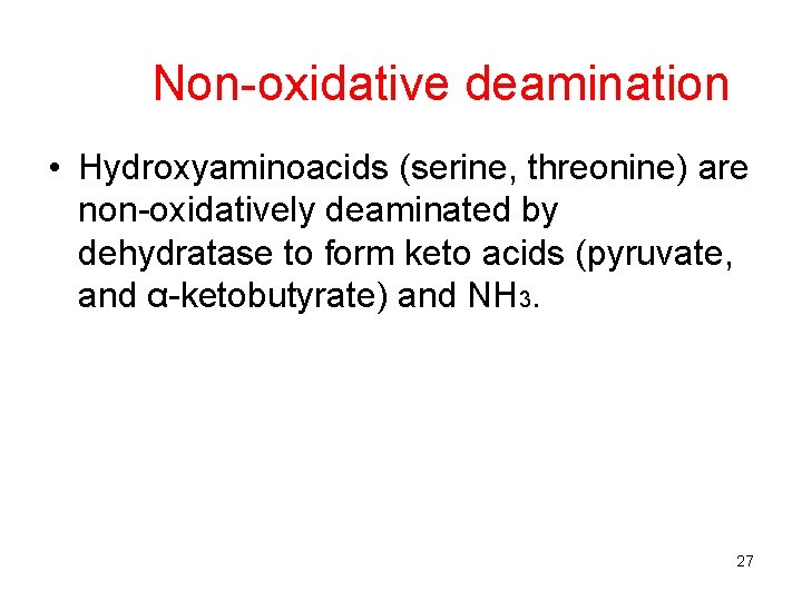 Non-oxidative deamination • Hydroxyaminoacids (serine, threonine) are non-oxidatively deaminated by dehydratase to form keto