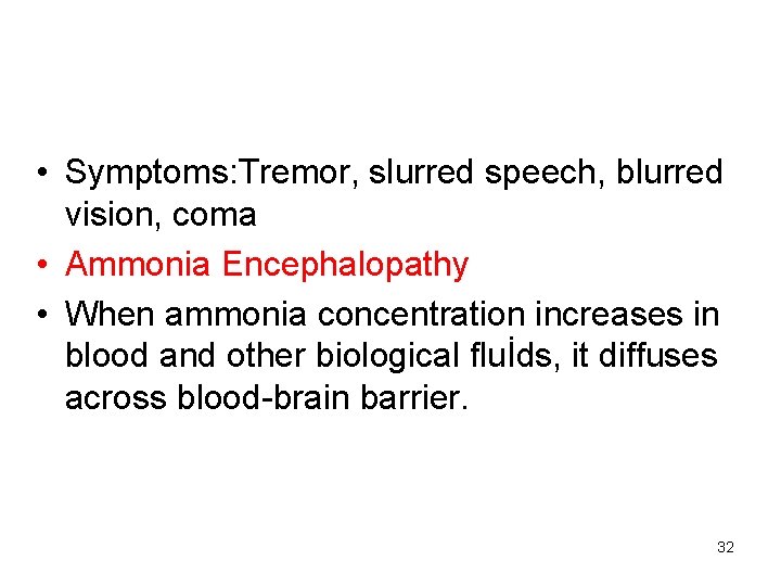  • Symptoms: Tremor, slurred speech, blurred vision, coma • Ammonia Encephalopathy • When