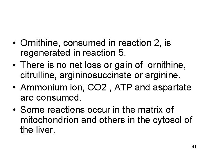  • Ornithine, consumed in reaction 2, is regenerated in reaction 5. • There