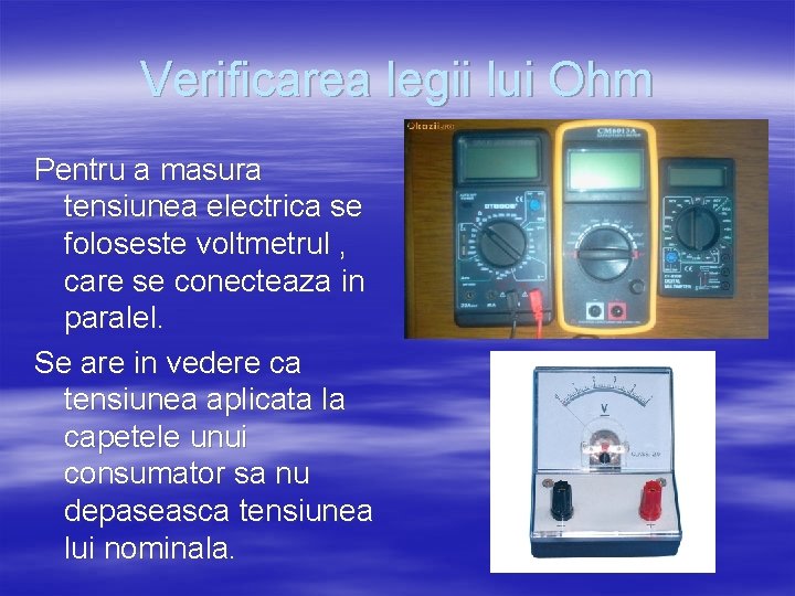 Verificarea legii lui Ohm Pentru a masura tensiunea electrica se foloseste voltmetrul , care