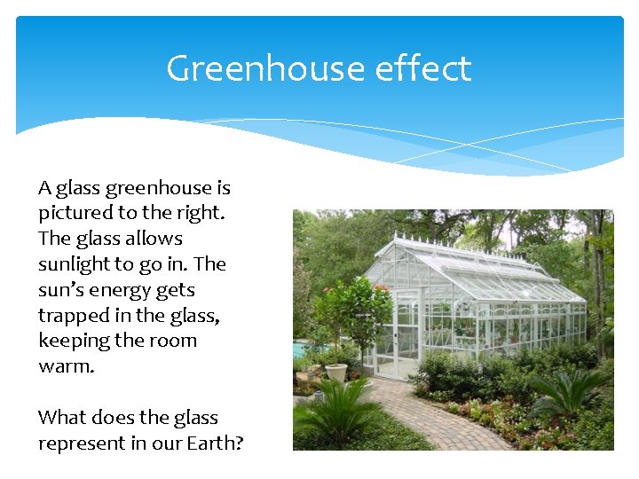 Greenhouse effect A glass greenhouse is pictured to the right. The glass allows sunlight