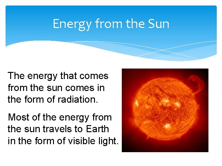 Energy from the Sun The energy that comes from the sun comes in the