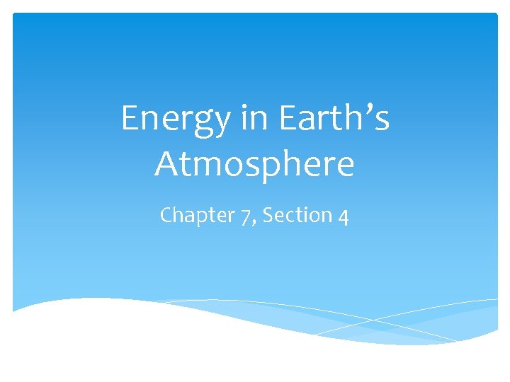 Energy in Earth’s Atmosphere Chapter 7, Section 4 