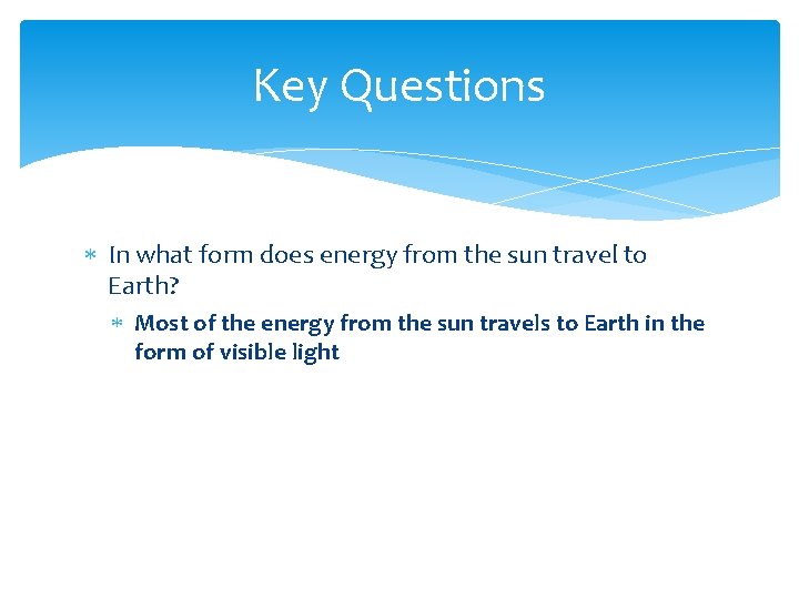 Key Questions In what form does energy from the sun travel to Earth? Most