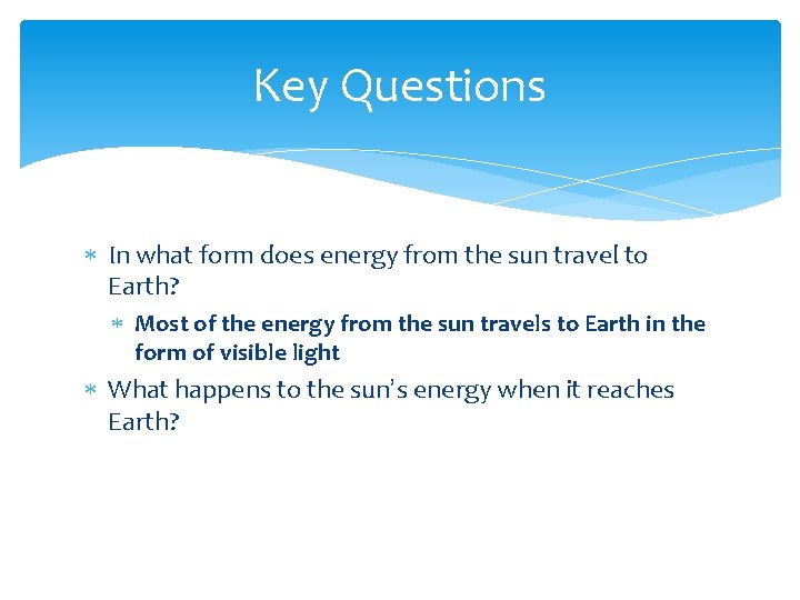 Key Questions In what form does energy from the sun travel to Earth? Most