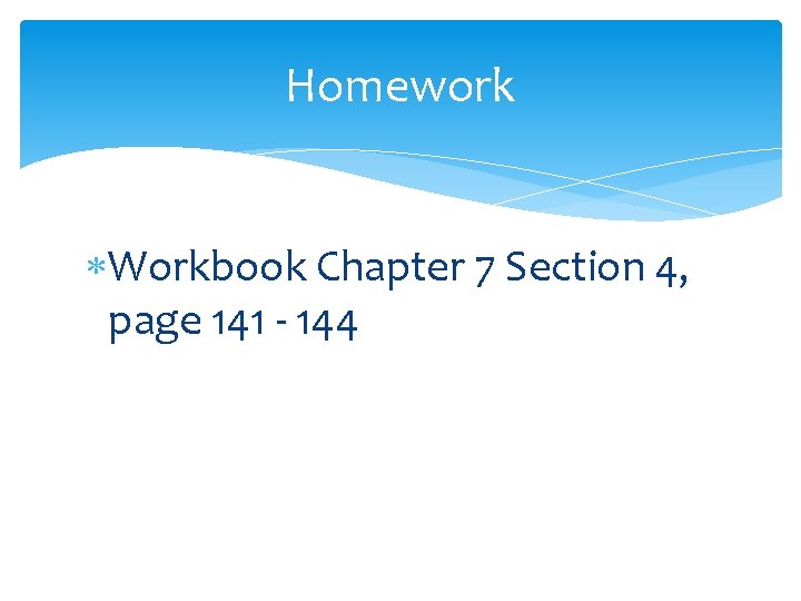 Homework Workbook Chapter 7 Section 4, page 141 - 144 