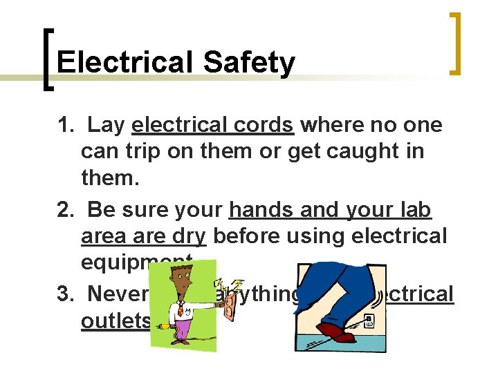 Electrical Safety 1. Lay electrical cords where no one can trip on them or