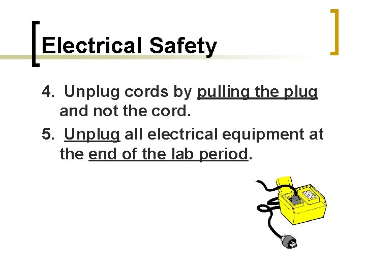 Electrical Safety 4. Unplug cords by pulling the plug and not the cord. 5.