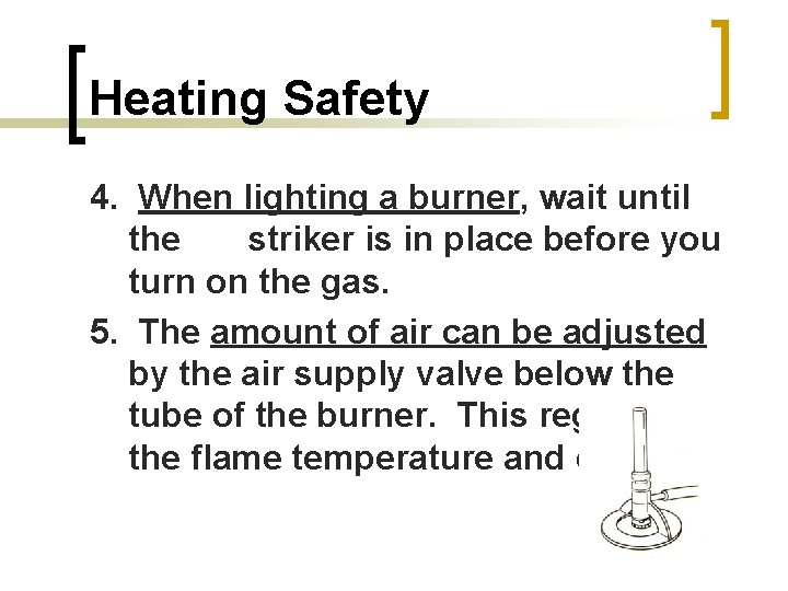 Heating Safety 4. When lighting a burner, wait until the striker is in place