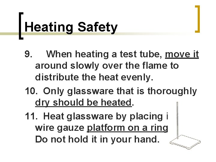 Heating Safety 9. When heating a test tube, move it around slowly over the