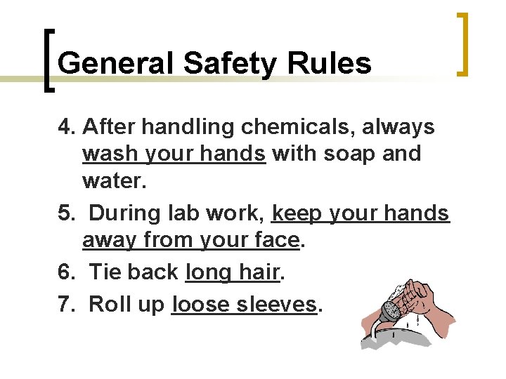General Safety Rules 4. After handling chemicals, always wash your hands with soap and