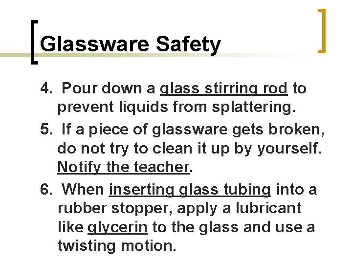 Glassware Safety 4. Pour down a glass stirring rod to prevent liquids from splattering.