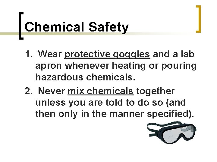 Chemical Safety 1. Wear protective goggles and a lab apron whenever heating or pouring