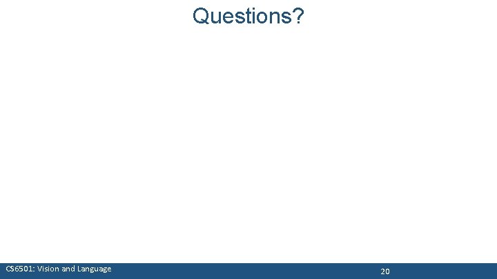 Questions? CS 6501: Vision and Language 20 